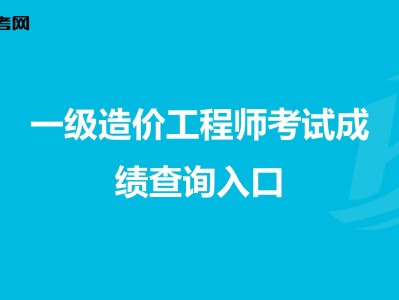 造價工程師成績查詢時間預測,造價工程師成績查詢時間
