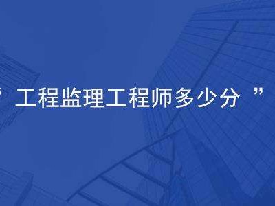 廣西監理工程師分數線監理工程師分數線