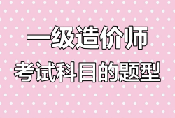 造價工程師的考試題型,造價工程師考試題型題量