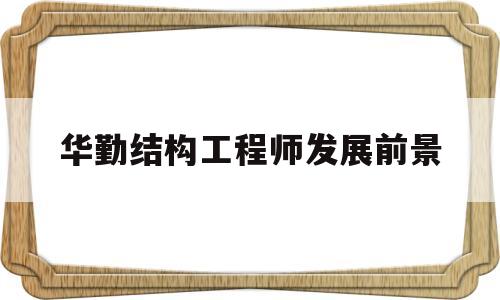 華勤結構工程師發展前景怎么樣華勤結構工程師發展前景  第1張