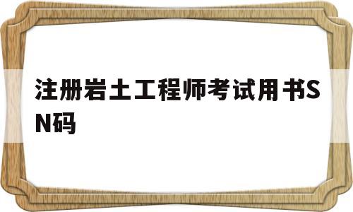 注冊巖土工程師證考試條件,注冊巖土工程師考試用書SN碼 第1張 注冊巖土工程師證考試條件,注冊巖土工程師考試用書SN碼 第1張