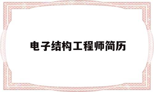 電子結構工程師簡歷,電子結構工程師是做什么的 第1張 電子結構工程師簡歷,電子結構工程師是做什么的 第1張